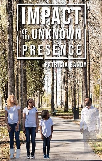 Impact Of The Unknown Presence By Patricia Gandy