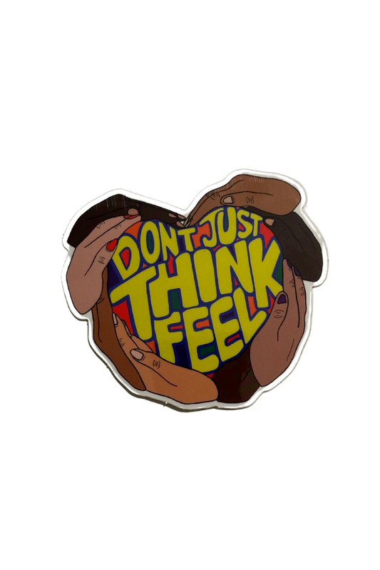 Don’t Just Think Feel Sticker